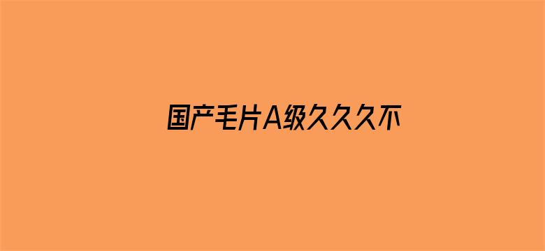 国产毛片A级久久久不卡精品电影封面图